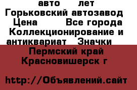 1.1) авто : V лет Горьковский автозавод › Цена ­ 49 - Все города Коллекционирование и антиквариат » Значки   . Пермский край,Красновишерск г.
